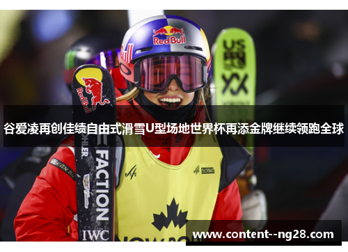 谷爱凌再创佳绩自由式滑雪U型场地世界杯再添金牌继续领跑全球