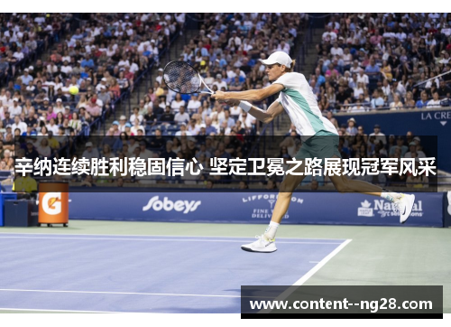 辛纳连续胜利稳固信心 坚定卫冕之路展现冠军风采