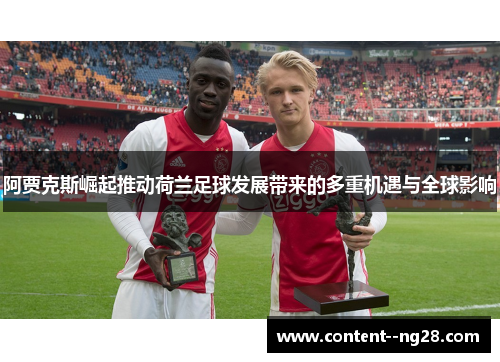 阿贾克斯崛起推动荷兰足球发展带来的多重机遇与全球影响