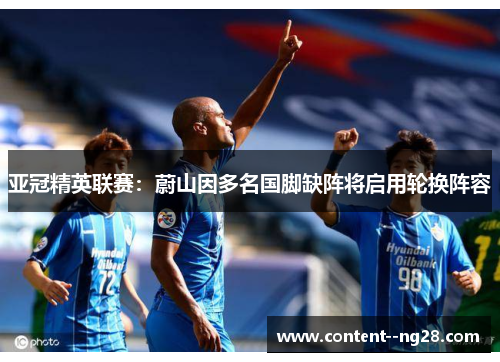 亚冠精英联赛：蔚山因多名国脚缺阵将启用轮换阵容